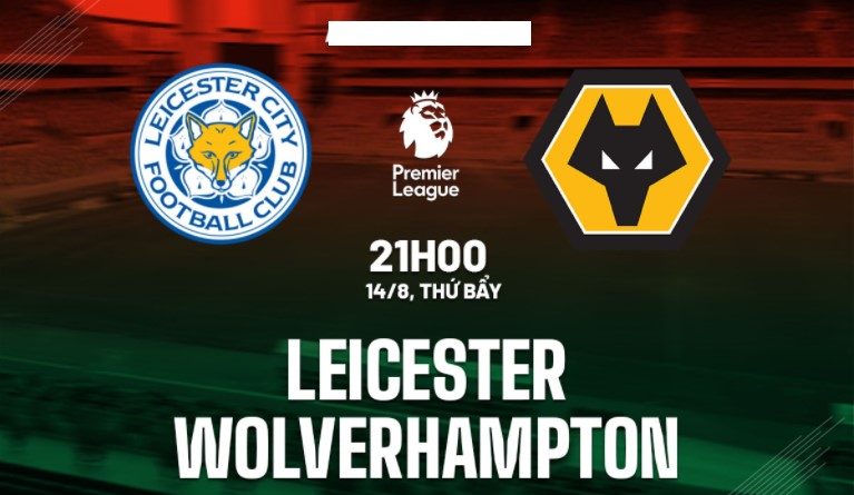 Nhận định Leicester vs Wolves 21h00 ngày 14/8