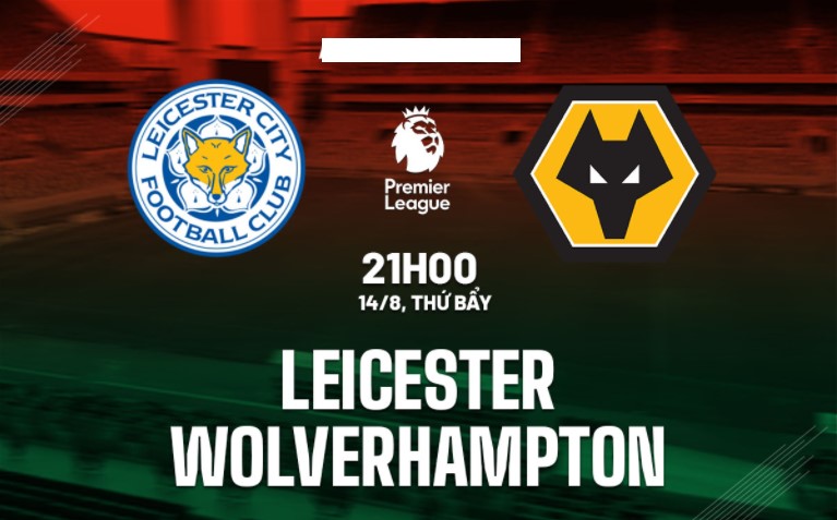 Nhận định Leicester vs Wolves 21h00 ngày 14/8