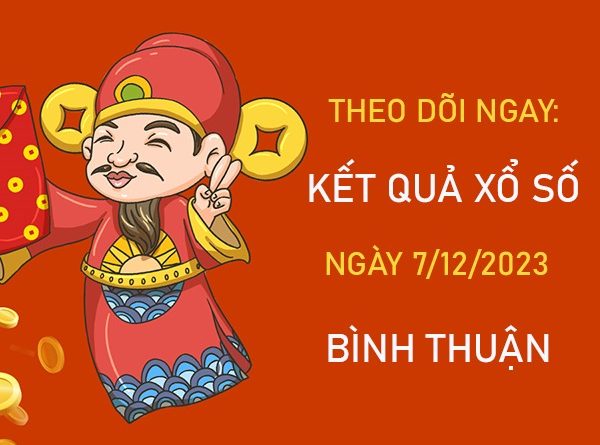 Thống kê XSBTH 7/12/2023 dự đoán bao lô Bình Thuận