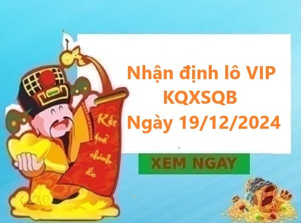 Nhận định lô VIP kết quả XSQB ngày 19/12/2024