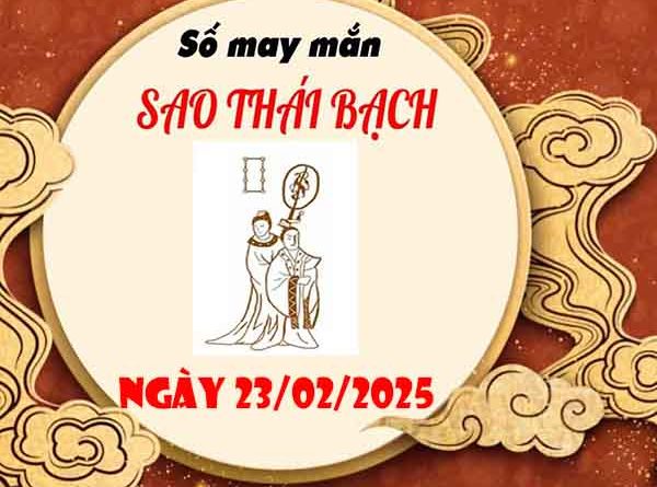 Cặp số đẹp sao Thái Bạch ngày 23/2/2025 chủ nhật hôm nay