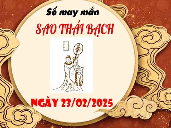 Cặp số đẹp sao Thái Bạch ngày 23/2/2025 chủ nhật hôm nay